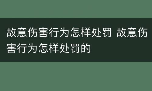 故意伤害行为怎样处罚 故意伤害行为怎样处罚的