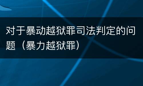 对于暴动越狱罪司法判定的问题（暴力越狱罪）