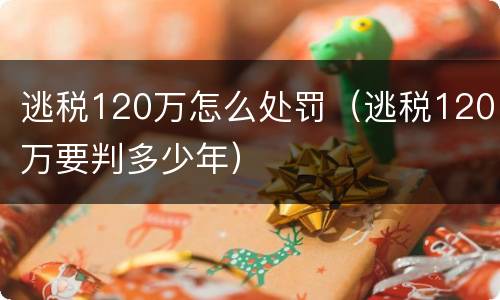 逃税120万怎么处罚（逃税120万要判多少年）