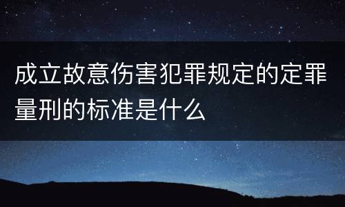 成立故意伤害犯罪规定的定罪量刑的标准是什么