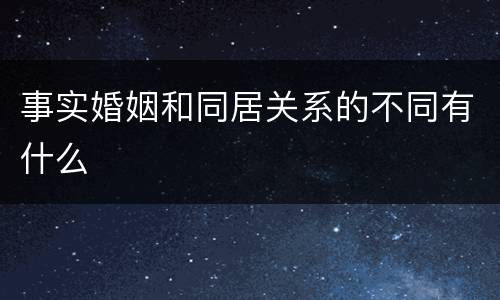 事实婚姻和同居关系的不同有什么