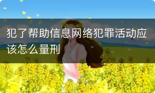 犯了帮助信息网络犯罪活动应该怎么量刑