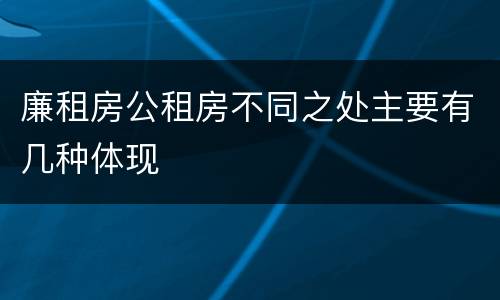 廉租房公租房不同之处主要有几种体现