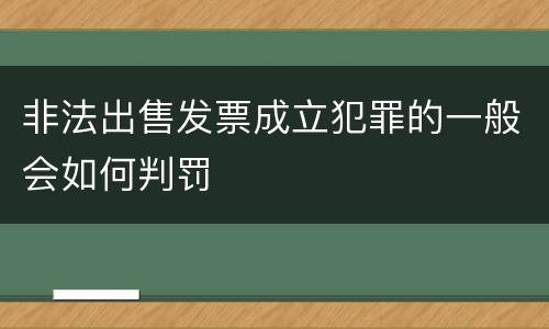 非法出售发票成立犯罪的一般会如何判罚
