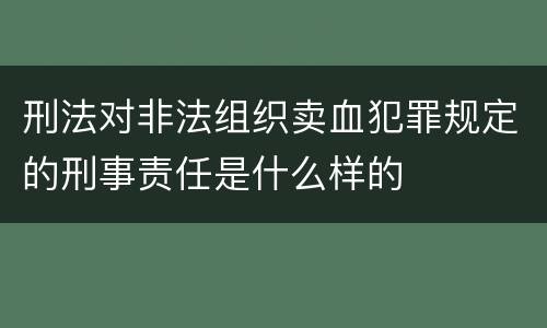 刑法对非法组织卖血犯罪规定的刑事责任是什么样的