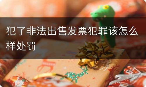 犯了非法出售发票犯罪该怎么样处罚