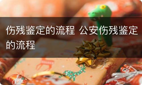 伤残鉴定的流程 公安伤残鉴定的流程