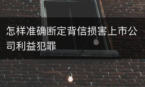 怎样准确断定背信损害上市公司利益犯罪