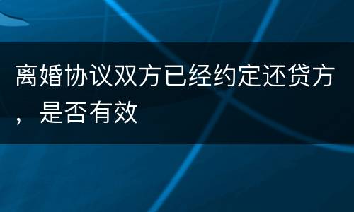 离婚协议双方已经约定还贷方，是否有效