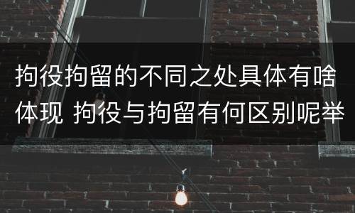 拘役拘留的不同之处具体有啥体现 拘役与拘留有何区别呢举例说明