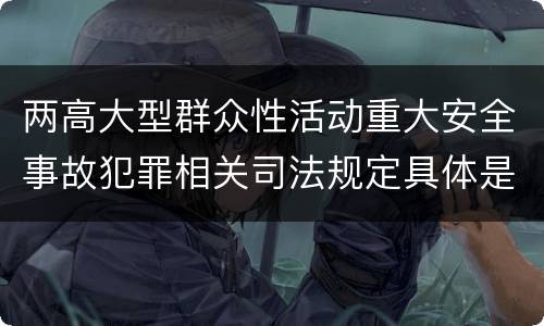 两高大型群众性活动重大安全事故犯罪相关司法规定具体是什么主要内容