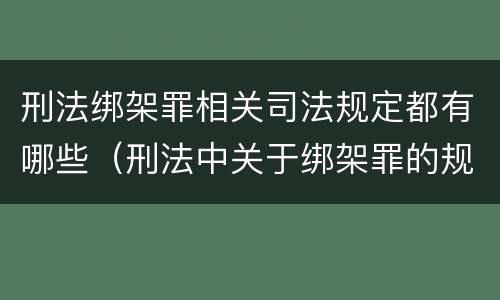 刑法绑架罪相关司法规定都有哪些（刑法中关于绑架罪的规定）