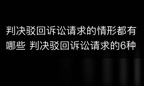 判决驳回诉讼请求的情形都有哪些 判决驳回诉讼请求的6种情形