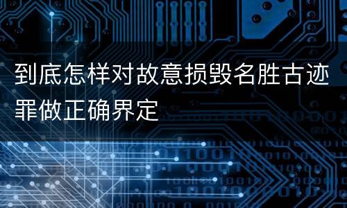 到底怎样对故意损毁名胜古迹罪做正确界定