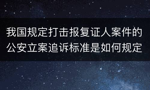我国规定打击报复证人案件的公安立案追诉标准是如何规定