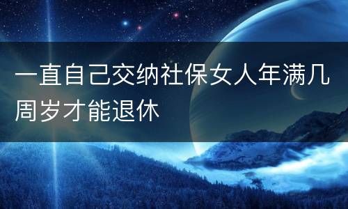 一直自己交纳社保女人年满几周岁才能退休