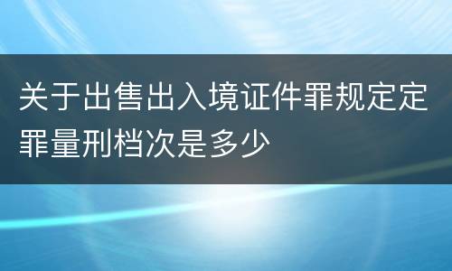 关于出售出入境证件罪规定定罪量刑档次是多少