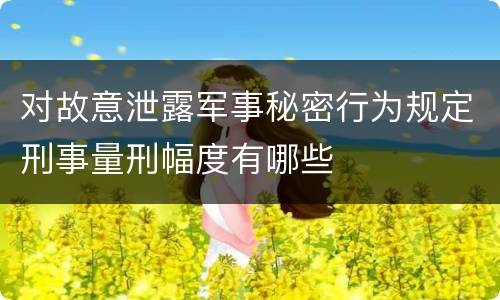 对故意泄露军事秘密行为规定刑事量刑幅度有哪些