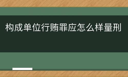 构成单位行贿罪应怎么样量刑