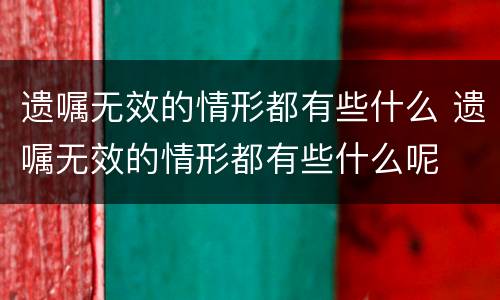 遗嘱无效的情形都有些什么 遗嘱无效的情形都有些什么呢