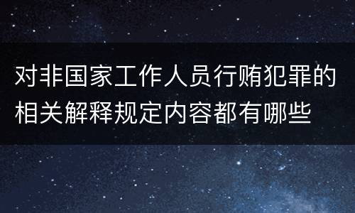 对非国家工作人员行贿犯罪的相关解释规定内容都有哪些