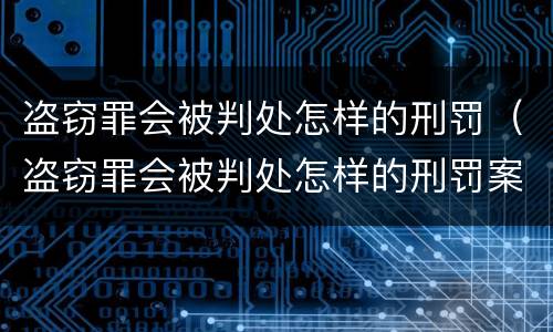 盗窃罪会被判处怎样的刑罚（盗窃罪会被判处怎样的刑罚案例）
