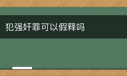 犯强奸罪可以假释吗