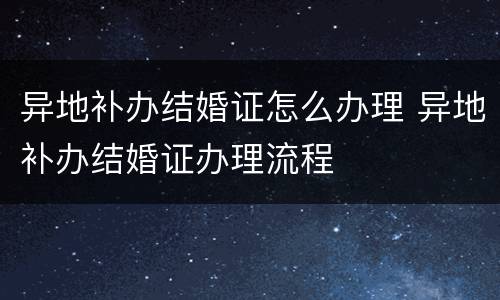 异地补办结婚证怎么办理 异地补办结婚证办理流程