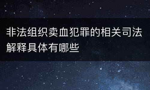 非法组织卖血犯罪的相关司法解释具体有哪些