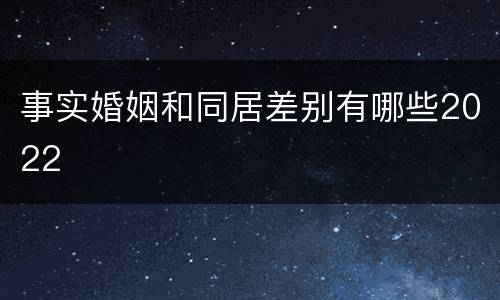 事实婚姻和同居差别有哪些2022