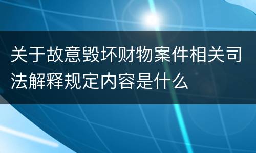 关于故意毁坏财物案件相关司法解释规定内容是什么