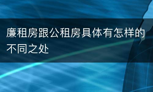 廉租房跟公租房具体有怎样的不同之处