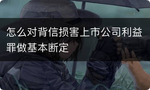 怎么对背信损害上市公司利益罪做基本断定