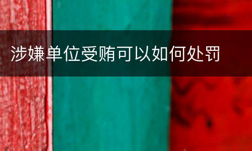 涉嫌单位受贿可以如何处罚