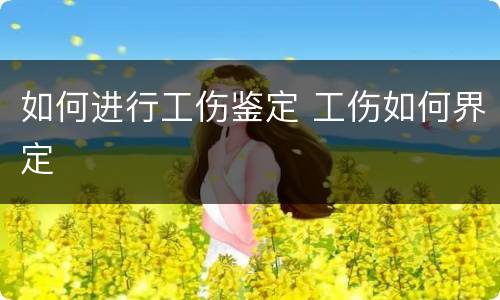如何进行工伤鉴定 工伤如何界定
