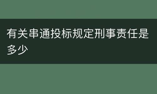 有关串通投标规定刑事责任是多少
