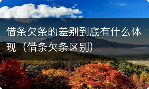 借条欠条的差别到底有什么体现（借条欠条区别）