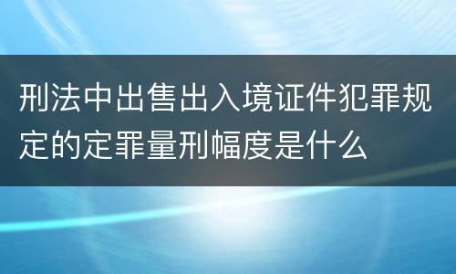 刑法中出售出入境证件犯罪规定的定罪量刑幅度是什么