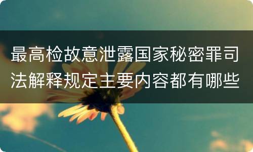 最高检故意泄露国家秘密罪司法解释规定主要内容都有哪些