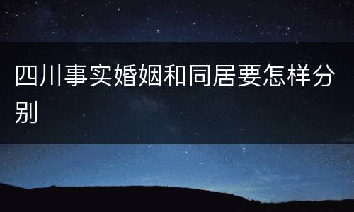 四川事实婚姻和同居要怎样分别