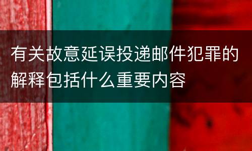 有关故意延误投递邮件犯罪的解释包括什么重要内容