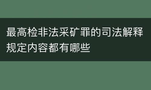 最高检非法采矿罪的司法解释规定内容都有哪些