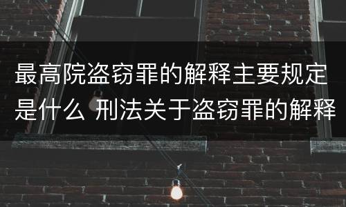 最高院盗窃罪的解释主要规定是什么 刑法关于盗窃罪的解释