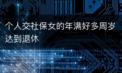 个人交社保女的年满好多周岁达到退休