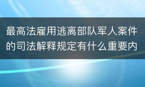 最高法雇用逃离部队军人案件的司法解释规定有什么重要内容