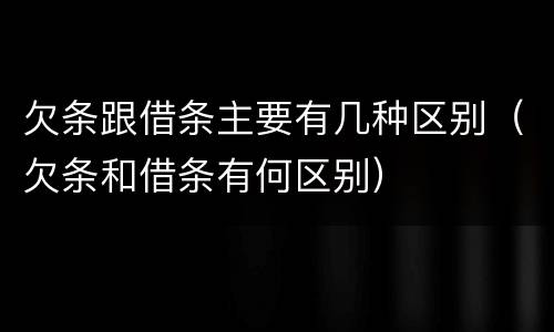 欠条跟借条主要有几种区别（欠条和借条有何区别）
