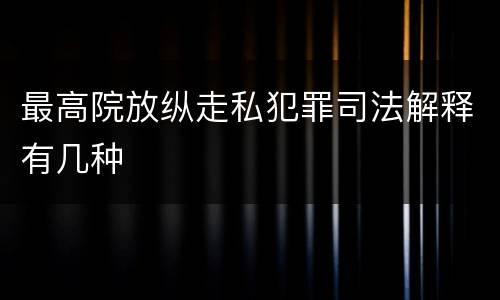 最高院放纵走私犯罪司法解释有几种