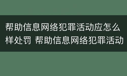 帮助信息网络犯罪活动应怎么样处罚 帮助信息网络犯罪活动是否可以行政处罚