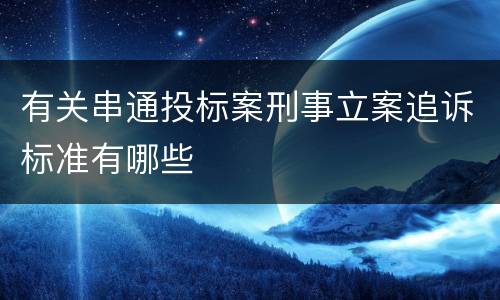 有关串通投标案刑事立案追诉标准有哪些