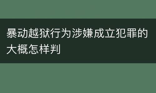 暴动越狱行为涉嫌成立犯罪的大概怎样判